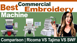 3 Best Commercial Embroidery Machine Comparison | Ricoma VS Tajima VS SWF