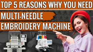 Top 5 Reasons Why You Need a Multi-Needle Embroidery Machine​